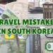 10 Most Crucial Travel Mistakes to Avoid When You’re in South Korea